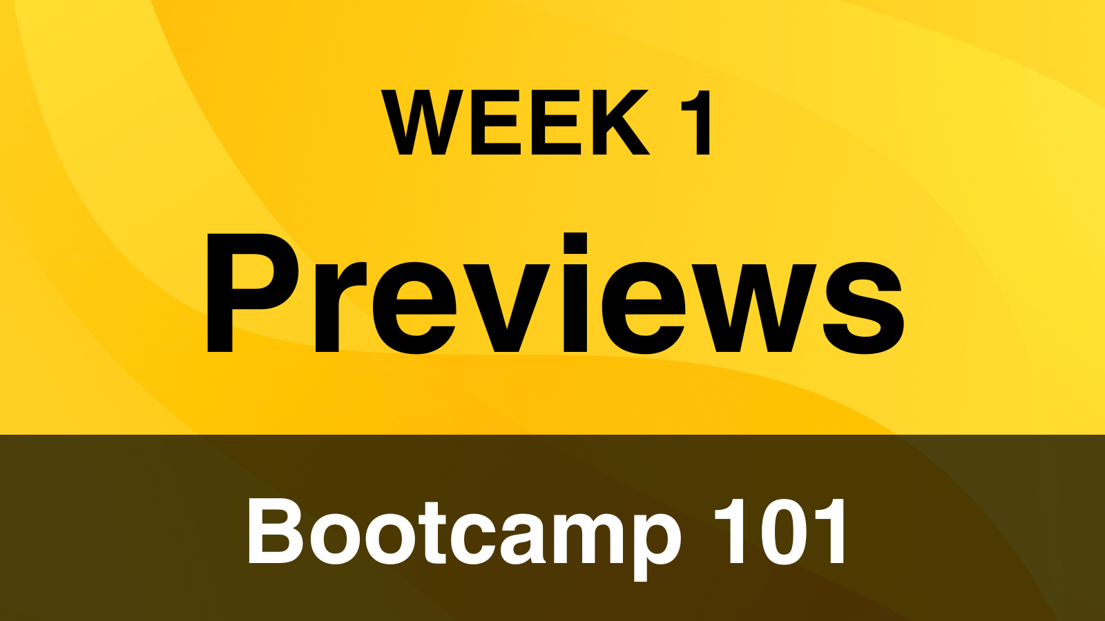 Bootcamp 101 - Week 1 PREVIEWS